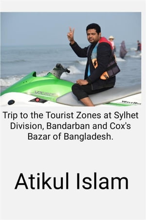 Trip to to the Tourist Zones at Sylhet Division, Bandarban and Cox's Bazar of Bangladesh.