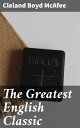 The Greatest English Classic A Study of the King James Version of the Bible and Its Influence on Life and Literature【電子書籍】 Cleland Boyd McAfee