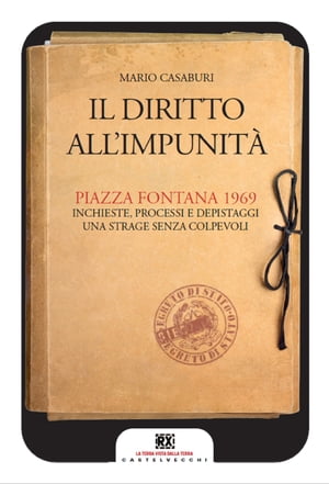 Il diritto all'impunit? Piazza Fontana 1969. Inchieste, processi e depistaggi. Una strage senza colpevoli