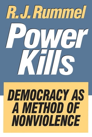 Power Kills Democracy as a Method of Nonviolence【電子書籍】[ R. J. Rummel ]