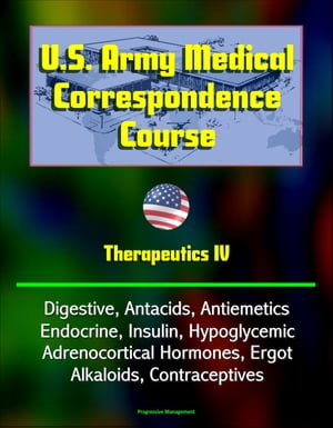 U.S. Army Medical Correspondence Course: Therapeutics IV - Digestive, Antacids, Antiemetics, Endocrine, Insulin, Hypoglycemic, Adrenocortical Hormones, Ergot Alkaloids, Contraceptives