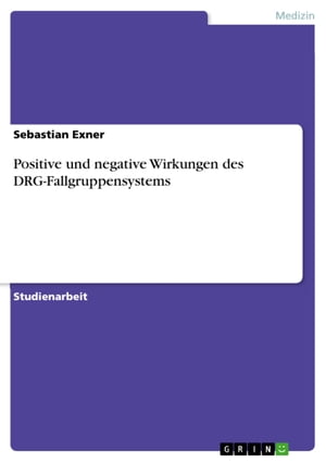 Positive und negative Wirkungen des DRG-Fallgruppensystems【電子書籍】[ Sebastian Exner ]