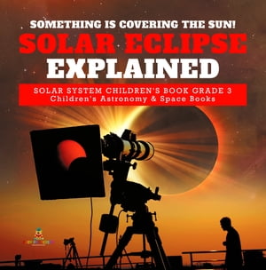 Something is Covering the Sun! Solar Eclipse Explained | Solar System Children's Book Grade 3 | Children's Astronomy & Space Books