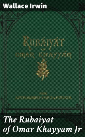 The Rubaiyat of Omar Khayyam Jr