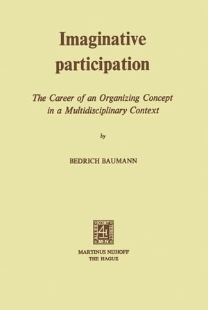 Imaginative Participation The Career of an Organizing Concept in a Multidisciplinary Context【電子書籍】[ B. Baumann ]
