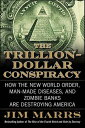 The Trillion-Dollar Conspiracy How the New World Order, Man-Made Diseases, and Zombie Banks Are Destroying America【電子書籍】 Jim Marrs