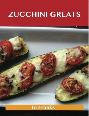 Zucchini Greats: Delicious Zucchini Recipes, The Top 100 Zucchini Recipes【電子書籍】[ Franks Jo ]