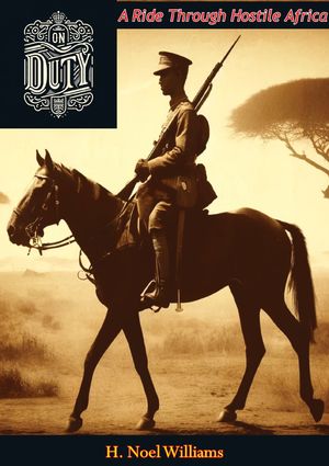 On Duty: A Ride Through Hostile Africa【電子書籍】[ Parker Gillmore ]