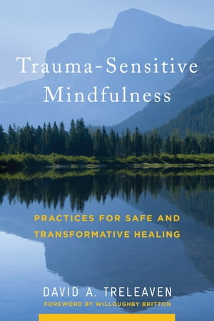 Trauma-Sensitive Mindfulness: Practices for Safe and Transformative Healing【電子書籍】 David A. Treleaven