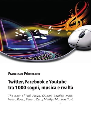 Twitter, Facebook e Youtube tra 1000 sogni, musica e realt?【電子書籍】[ Francesco Primerano ]