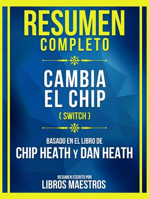 Resumen Completo - Cambia El Chip (Switch) - Basado En El Libro De Chip Heath Y Dan Heat