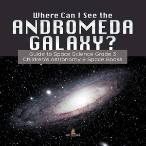 Where Can I See the Andromeda Galaxy? Guide to Space Science Grade 3 | | Children's Astronomy & Space Books