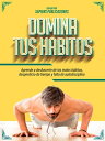 Domina Tus Habitos: Aprende A Deshacerte De Los Malos H?bitos, Desperdicio De Tiempo Y Falta De Autodisciplina