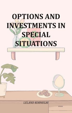 Options And Investments In Special Situations【電子書籍】[ Leland Kornegay ]