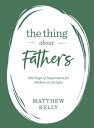 The Thing About Fathers 365 Days of Inspiration for Fathers of All Ages【電子書籍】[ M...
