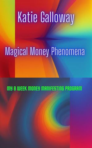 Magical Money Phenomena: My 8 Week Money Manifesting Program