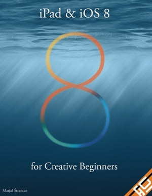 iPad & iOS 8 for Creative Beginners【電子書籍】[ Matja? ?trancar ]