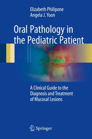 Oral Pathology in the Pediatric Patient A Clinical Guide to the Diagnosis and Treatment of Mucosal Lesions【電子書籍】 Elizabeth Philipone