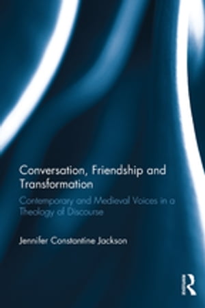 Conversation, Friendship and Transformation Contemporary and Medieval Voices in a Theology of DiscourseŻҽҡ[ Jennifer Constantine Jackson ]