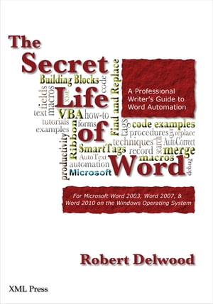 The Secret Life of Word A Professional Writer's Guide to Microsoft Word Automation【電子書籍】[ Robert Delwood ]