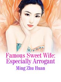 Famous Sweet Wife: Especially Arrogant Volume 1