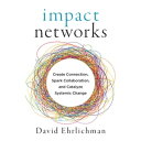 Impact Networks Create Connection, Spark Collaboration, and Catalyze Systemic Ch...