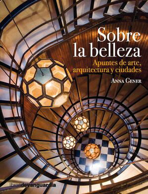 Sobre la belleza Apuntes de arte, arquitectura y ciudades【電子書籍】[ Anna Gener ]