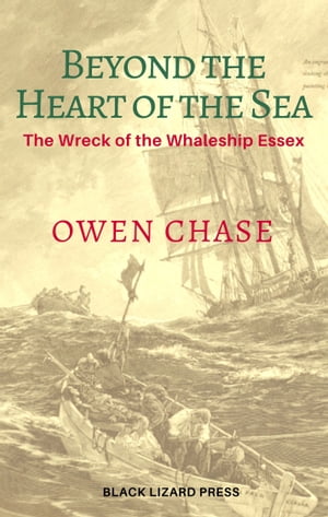Beyond the Heart of the Sea: The Wreck of the Whaleship Essex【電子書籍】 Owen Chase