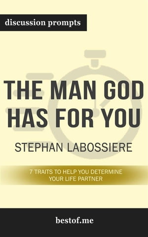 Summary: “The Man God Has For You: 7 traits to Help You Determine Your Life Partner" by Stephan Labossiere - Discussion Prompts