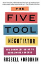 The Five Tool Negotiator: The Complete Guide to Bargaining Success