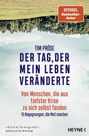 Der Tag, der mein Leben ver?nderte Von Menschen, die aus tiefster Krise zu sich selbst fanden ? 15 Begegnungen, die Mut machen【電子書籍】[ Tim Pr?se ]