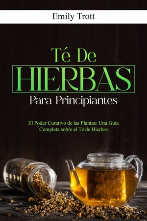 Té De Hierbas para principiantes: El Poder Curativo de las Plantas