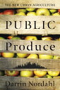 Public Produce The New Urban Agriculture【電子書籍】 Darrin Nordahl