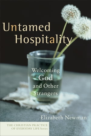 Untamed Hospitality (The Christian Practice of Everyday Life)