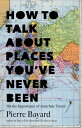 How to Talk About Places You 039 ve Never Been On the Importance of Armchair Travel【電子書籍】 Pierre Bayard