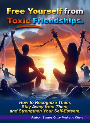 Free Yourself from Toxic Friendships.【電子書籍】 Santos Omar Medrano Chura