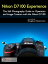 Nikon D7100 Experience - The Still Photography Guide to Operation and Image Creation with the Nikon D7100