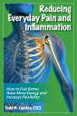 Reducing Everyday Pain and Inflammation How to Feel Better, Have More Energy and...