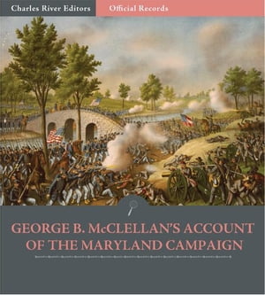 Official Records of the Union and Confederate Armies: General George B. McClellans Account of the Maryland Campaign