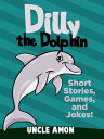Dilly the Dolphin: Short Stories, Games, and Jokes 【電子書籍】 Uncle Amon
