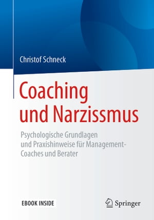 Coaching und Narzissmus Psychologische Grundlagen und Praxishinweise f?r Management-Coaches und BeraterŻҽҡ[ Christof Schneck ]