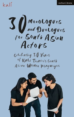 30 Monologues and Duologues for South Asian Actors Celebrating 30 Years of Kali Theatre's South Asian Women Playwrights【電子書籍】[ Kali Theatre ]