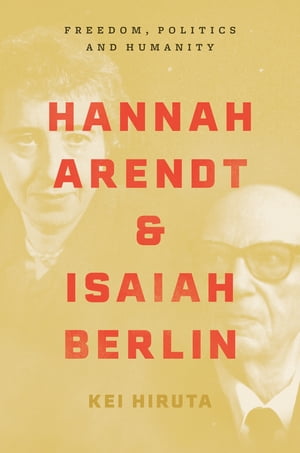 Hannah Arendt and Isaiah Berlin Freedom, Politics and Humanity