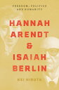 Hannah Arendt and Isaiah Berlin Freedom, Politics and Humanity【電子書籍】 Kei Hiruta