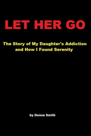 Let Her Go: The Story of My Daughter's Addiction and How I Found Serenity