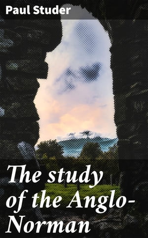 The study of the Anglo-Norman【電子書籍】 Paul Studer