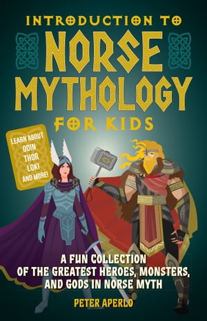 Introduction to Norse Mythology for Kids A Fun Collection of the Greatest Heroes, Monsters, and Gods in Norse Myth【電子書籍】 Peter Aperlo