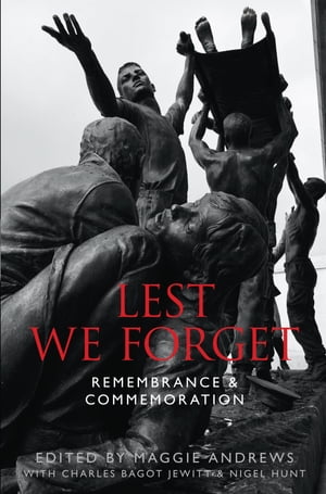 Lest We Forget Remembrance & Commemoration【電子書籍】[ Professor Maggie Andrews ]
