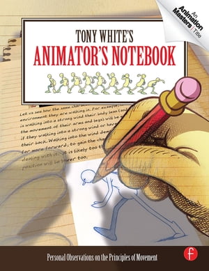 Tony White's Animator's Notebook Personal Observations on the Principles of Movement【電子書籍】[ Tony White ]