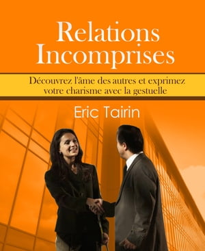 Relations Incomprises D?couvrez l'?me des autres et exprimez votre charisme avec la gestuelle